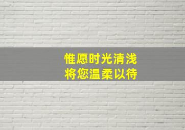 惟愿时光清浅 将您温柔以待